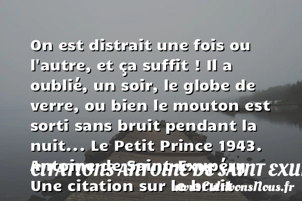 On est distrait une fois ou - Citations Antoine de Saint Exupéry - Citation bruit