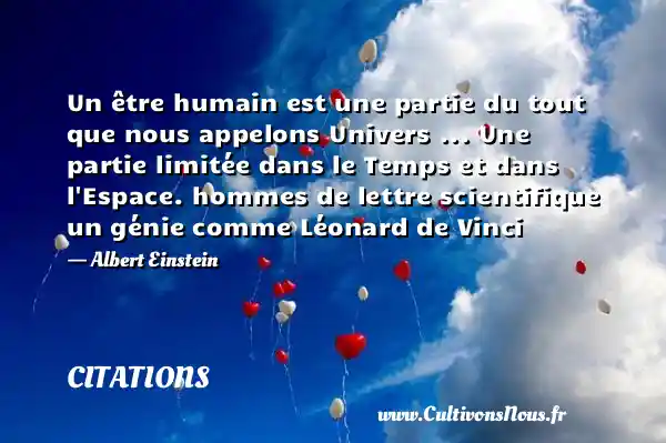 Un être humain est une partie du tout que nous appelons Univers ... Une partie limitée dans le Temps et dans l Espace. hommes de lettre scientifique un génie comme Léonard de Vinci - Albert Einstein CITATIONS - Citations Albert Einstein