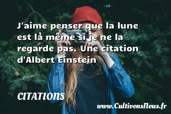 J’aime penser que la lune est - Citations - Citations Albert Einstein - Citation penser