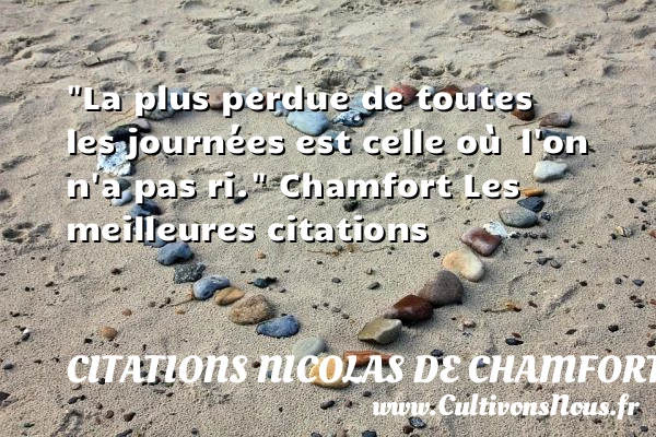 La plus perdue de toutes les journées - Citations Nicolas de Chamfort - les meilleures citations