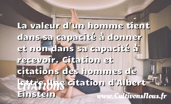 La valeur d’un homme tient dans - Citations - Citations Albert Einstein - Citation valeur