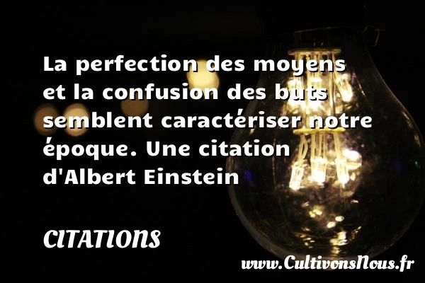 La perfection des moyens et la - Citations - Citations Albert Einstein - Citation perfection