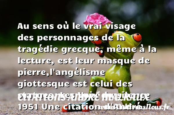 Au sens où le vrai visage des - Citations André Malraux - Citation visage