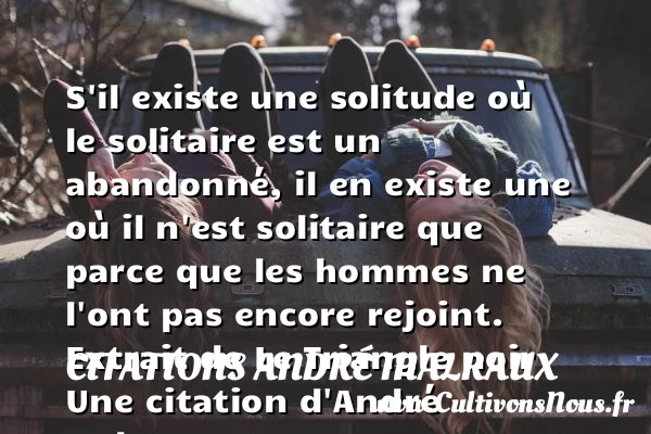 S’il existe une solitude où - Citations André Malraux - Citations solitude