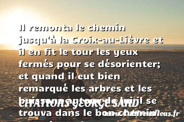 Il remonta le chemin jusqu’à - Citations George Sand - Citation chemin