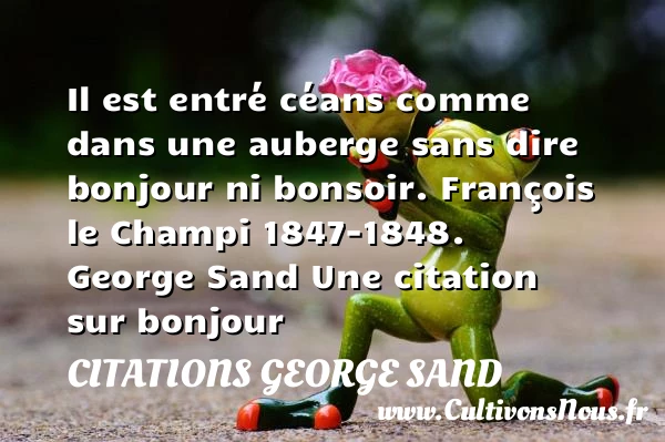 Il est entré céans comme - Citations George Sand - Citation bonjour