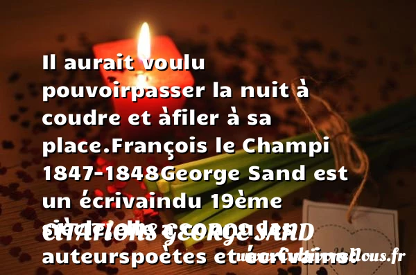 Il aurait voulu pouvoir - Citations George Sand