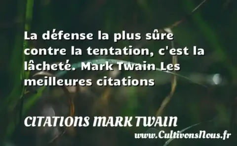 La défense la plus sûre contre la tentation, c est la lâcheté. Mark Twain Les meilleures citations CITATIONS MARK TWAIN