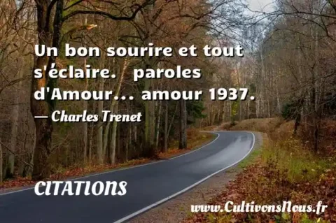 Un bon sourire et tout s éclaire.   paroles d Amour... amour 1937. - Charles Trenet CITATIONS