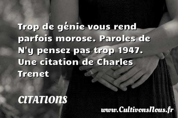 Trop de génie vous rend parfois - Citations - Citations Charles Trenet - Citation travail