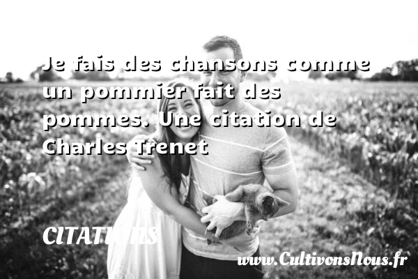 Je fais des chansons comme un - Citations - Citations Charles Trenet - Citation travail