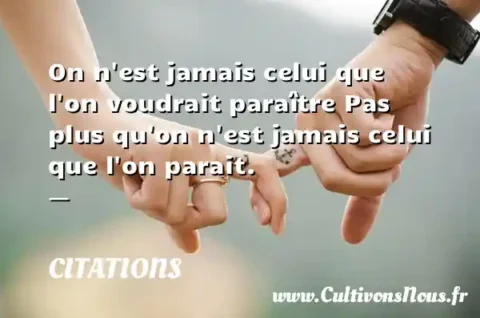 On n est jamais celui que l on voudrait paraître Pas plus qu on n est jamais celui que l on parait. -   CITATIONS