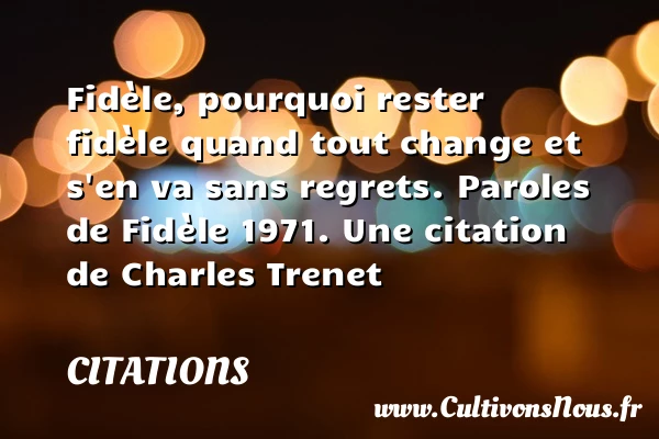 Fidèle, pourquoi rester fidèle - Citations - Citations Charles Trenet - Citation travail