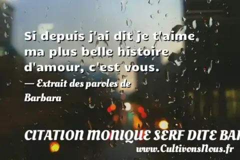 Si depuis j ai dit je t aime ma plus belle histoire d amour, c est vous. - Extrait des paroles de Barbara CITATION MONIQUE SERF DITE BARBARA