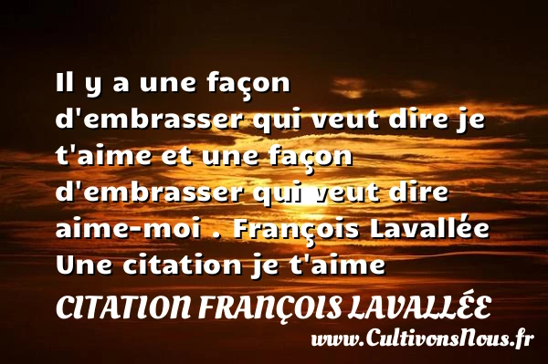 Il y a une façon d’embrasser - Citation François Lavallée - Citations je t aime