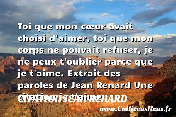 Toi que mon cœur avait choisi - Citation Jean Renard - Citations je t aime