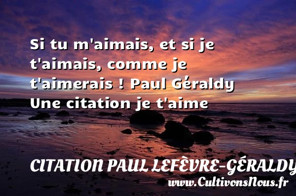 Si tu m’aimais, et si je - Citation Paul Lefèvre-Géraldy - Citations je t aime