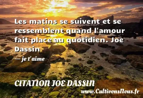 Les matins se suivent et se ressemblent quand l amour fait place au quotidien. Joe Dassin - je t aime CITATION JOE DASSIN
