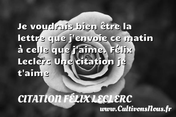 Je voudrais bien être la - Citation Félix Leclerc - Citations je t aime