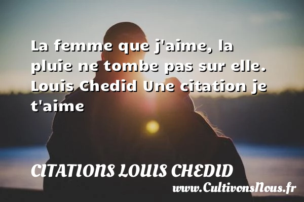 La femme que j’aime, la pluie - Citations Louis Chedid - Citations je t aime