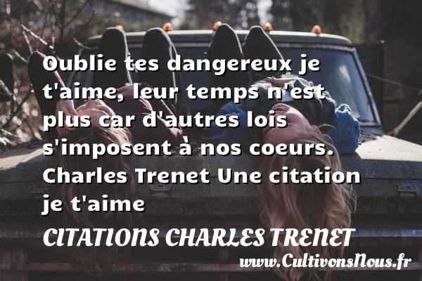 Oublie tes dangereuxje - Citations Charles Trenet - Citations je t aime