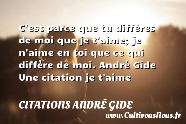 C’est parce que tu diffères - Citations André Gide - Citations je t aime