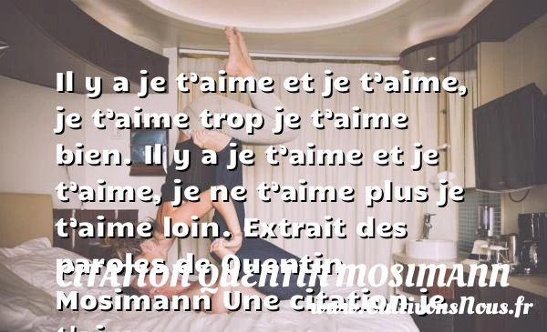 Il y a je t’aime et je - Citation Quentin Mosimann - Citations je t aime