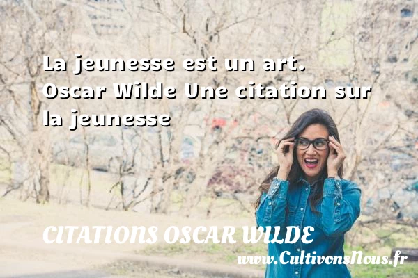 La jeunesse est un art. - Citations Oscar Wilde - Citation Jeunesse