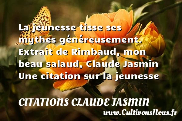 La jeunesse tisse ses mythes - Citations Claude Jasmin - Citation Jeunesse