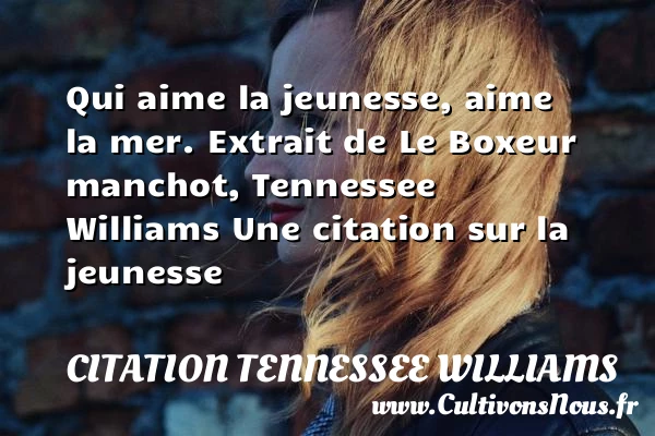 Qui aime la jeunesse, aime la - Citation Tennessee Williams - Citation boxe - Citation Jeunesse