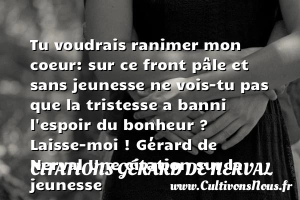 Tu voudrais ranimer mon coeur: - Citations Gérard de Nerval - Citation Jeunesse