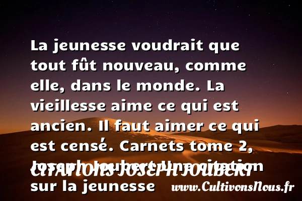 La jeunesse voudrait que tout - Citations Joseph Joubert - Citation Jeunesse