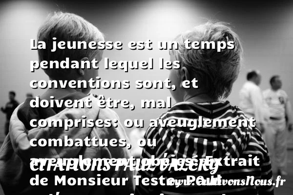 La jeunesse est un temps - Citations Paul Valéry - Citation Jeunesse