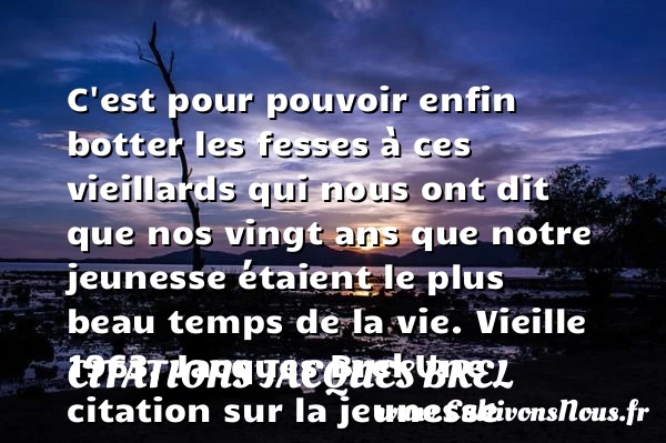 C’est pour pouvoir enfin - Citations Jacques Brel - Citation Jeunesse