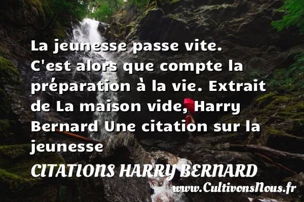 La jeunesse passe vite. C’est - Citations Harry Bernard - Citation Jeunesse