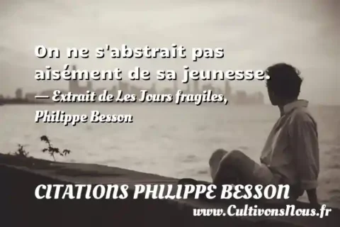 On ne s abstrait pas aisément de sa jeunesse. - Extrait de Les Jours fragiles, Philippe Besson CITATIONS PHILIPPE BESSON