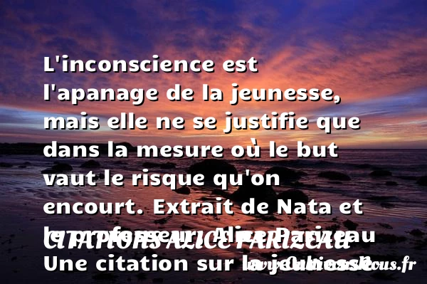 L’inconscience est l’apanage - Citations Alice Parizeau - Citation Jeunesse