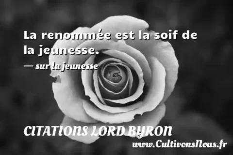 La renommée est la soif de la jeunesse. - sur la jeunesse CITATIONS LORD BYRON