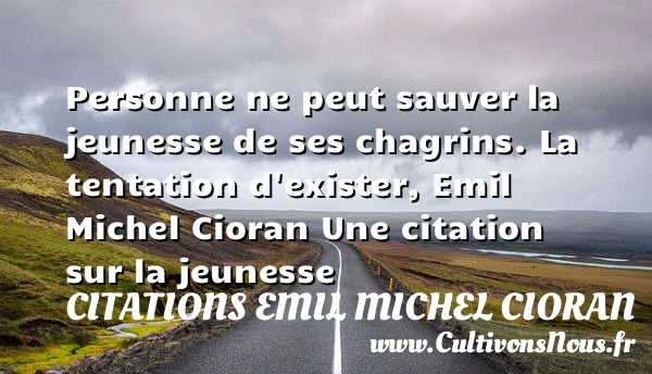 Personne ne peut sauver la - Citations Emil Michel Cioran - Citation Jeunesse