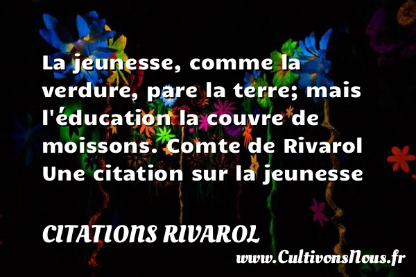 La jeunesse, comme la - Citations Rivarol - Citation éducation - Citation Jeunesse