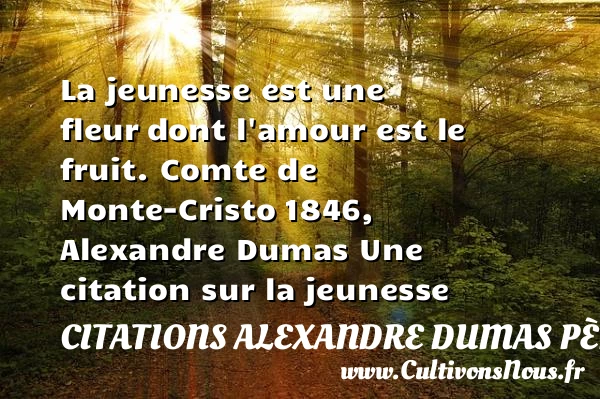 La jeunesse est une fleur - Citations Alexandre Dumas père - Citation fruit - Citation Jeunesse