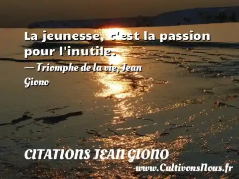La jeunesse, c est la passion pour l inutile. - Triomphe de la vie, Jean Giono CITATIONS JEAN GIONO