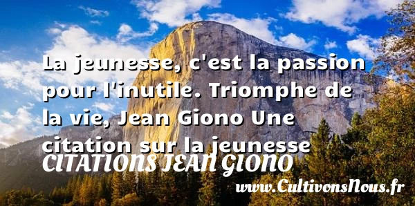 La jeunesse, c’est la passion - Citations Jean Giono - Citation Jeunesse