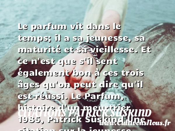 Le parfum vit dans le temps; - Citations Patrick Süskind - Citation Jeunesse - Citation parfum