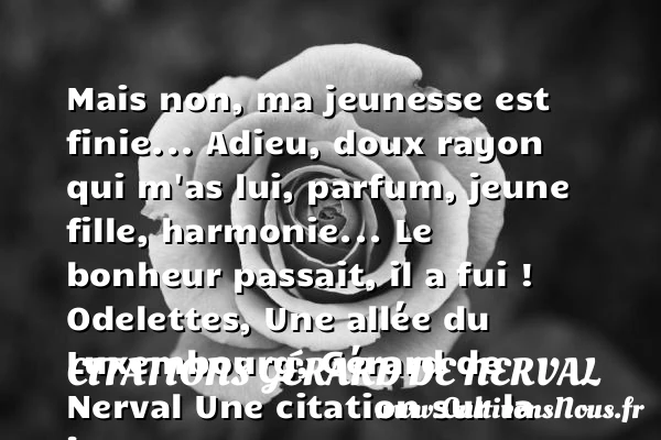 Mais non, ma jeunesse est - Citations Gérard de Nerval - Citation Jeunesse - Citation luxe