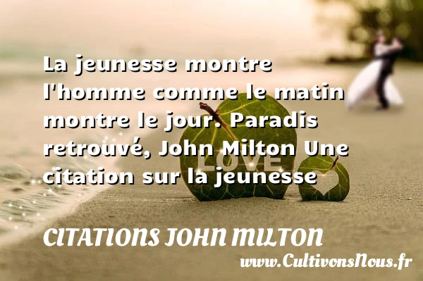 La jeunesse montre l’homme - Citations John Milton - Citation Jeunesse