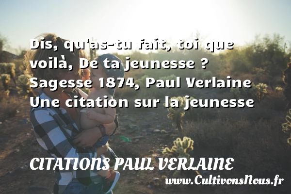 Dis, qu’as-tu fait, toi que - Citations Paul Verlaine - Citation Jeunesse