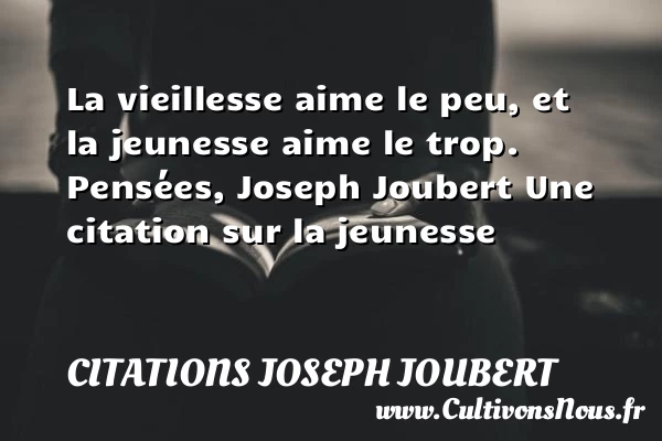 La vieillesse aime le peu, et - Citations Joseph Joubert - Citation Jeunesse