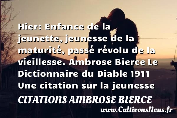 Hier: Enfance de la jeunette, - Citations Ambrose Bierce - Citation Jeunesse