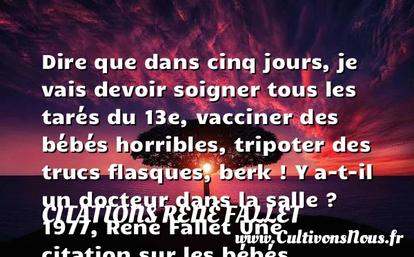 Dire que dans cinq jours, je - Citations René Fallet - Citation bébé